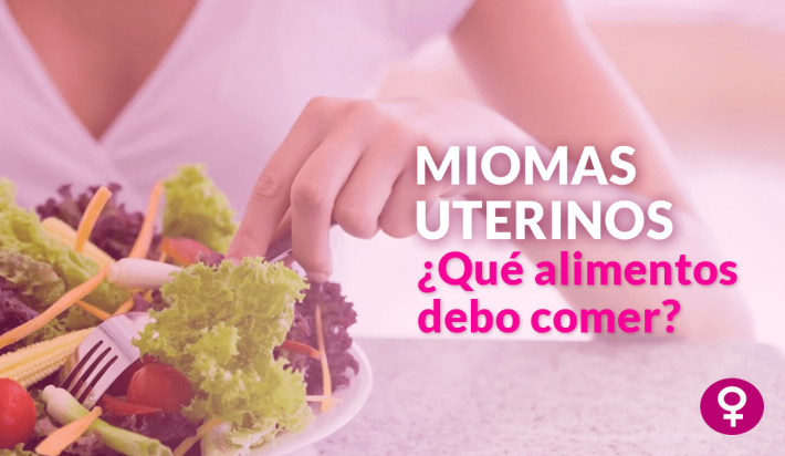 Miomas Uterinos, Qué alimentos debo comer